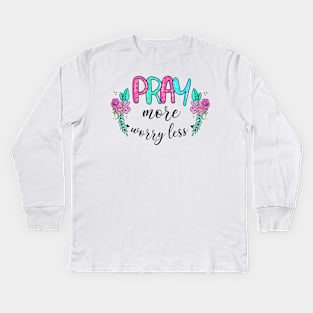 Pray More Worry Less Kids Long Sleeve T-Shirt